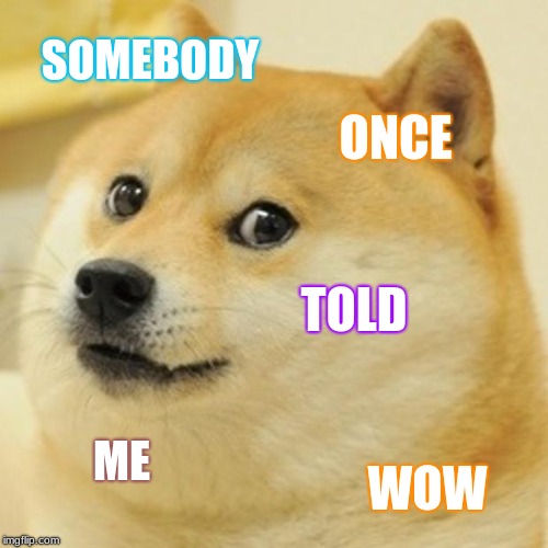 Doge Meme #2 | SOMEBODY; ONCE; TOLD; ME; WOW | image tagged in memes,doge,shrek,wow,cool,funny | made w/ Imgflip meme maker