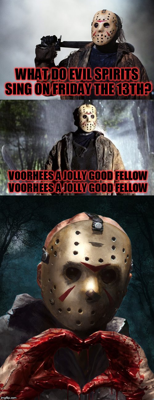 Bad Pun Jason Voorhees  | WHAT DO EVIL SPIRITS SING ON FRIDAY THE 13TH? VOORHEES A JOLLY GOOD FELLOW VOORHEES A JOLLY GOOD FELLOW | image tagged in memes,bad pun,jason voorhees,friday the 13th,halloween,jokes | made w/ Imgflip meme maker