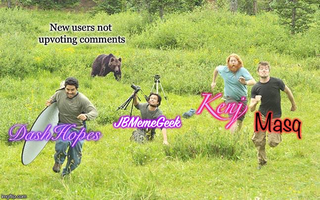 I’m not sorry for the colors of the ladies- I mean JB, Dash and Kenj- | New users not upvoting comments; Kenj; JBMemeGeek; Masq; DashHopes | image tagged in bear chasing away photographers,masqurade_,kenj,jbmemegeek,dashhopes,edits | made w/ Imgflip meme maker