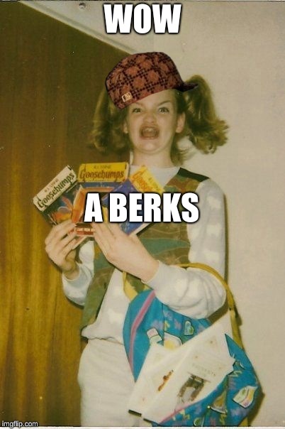 Ermahgerd Berks Meme | WOW; A BERKS | image tagged in memes,ermahgerd berks,scumbag | made w/ Imgflip meme maker