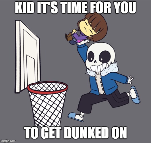 get dunked on | KID IT'S TIME FOR YOU; TO GET DUNKED ON | image tagged in get dunked on | made w/ Imgflip meme maker