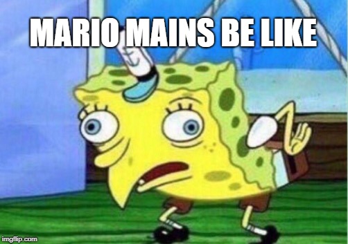 Mocking Spongebob Meme | MARIO MAINS BE LIKE | image tagged in memes,mocking spongebob | made w/ Imgflip meme maker