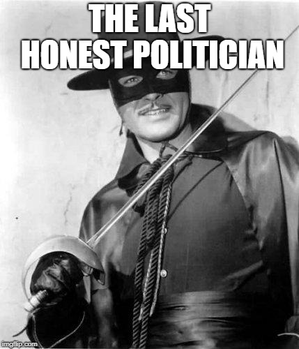 Someone we could have trusted | THE LAST HONEST POLITICIAN | image tagged in zorro,political meme,democrats,republicans | made w/ Imgflip meme maker