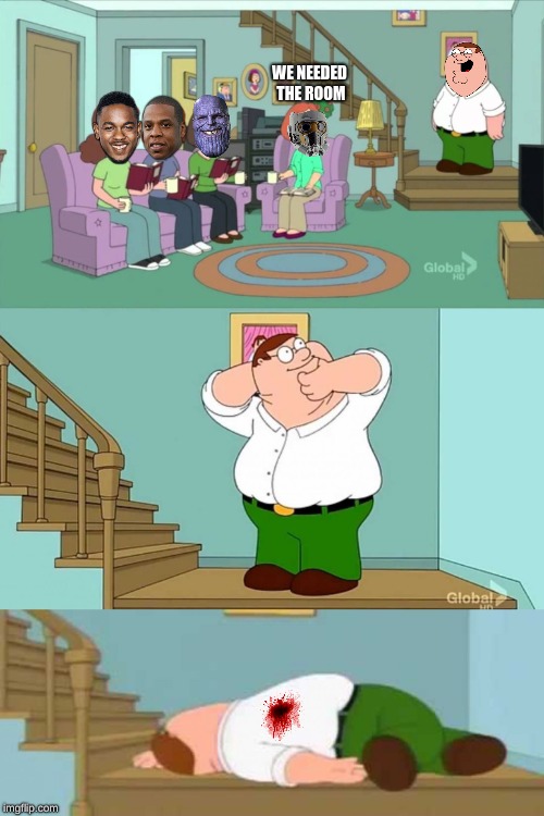 Peter griffin neck snap | WE NEEDED THE ROOM | image tagged in peter griffin neck snap | made w/ Imgflip meme maker