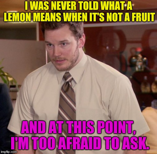 I'm just gonna look it up on Urban Dictionary... | I WAS NEVER TOLD WHAT A LEMON MEANS WHEN IT'S NOT A FRUIT; AND AT THIS POINT, I'M TOO AFRAID TO ASK. | image tagged in memes,afraid to ask andy,funny,lemons | made w/ Imgflip meme maker