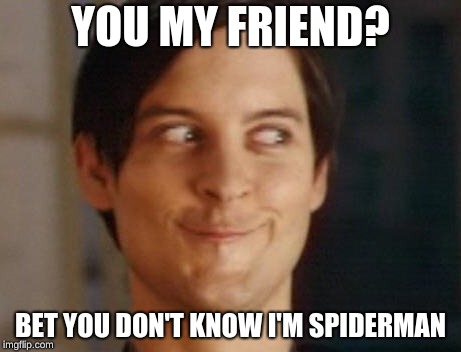 Spiderman Peter Parker Meme | YOU MY FRIEND? BET YOU DON'T KNOW I'M SPIDERMAN | image tagged in memes,spiderman peter parker | made w/ Imgflip meme maker