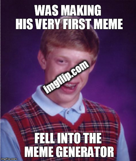 Bad Luck Brian's Meme Making Mishap | image tagged in bad luck brian,making memes,memes,accident,meme generator,funny | made w/ Imgflip meme maker