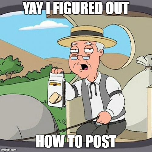 Pepperidge Farm Remembers | YAY I FIGURED OUT; HOW TO POST | image tagged in memes,pepperidge farm remembers | made w/ Imgflip meme maker