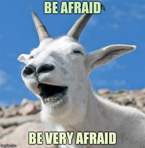 Laughing Goat Meme | BE AFRAID BE VERY AFRAID | image tagged in memes,laughing goat | made w/ Imgflip meme maker