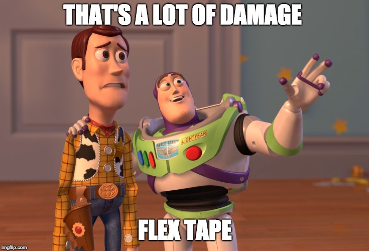 X, X Everywhere | THAT'S A LOT OF DAMAGE; FLEX TAPE | image tagged in memes,x x everywhere | made w/ Imgflip meme maker