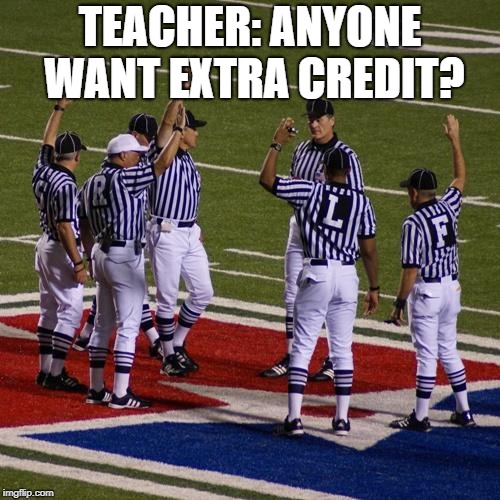 nfl | TEACHER: ANYONE WANT EXTRA CREDIT? | image tagged in nfl | made w/ Imgflip meme maker