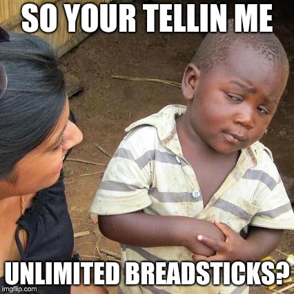 Third World Skeptical Kid | SO YOUR TELLIN ME; UNLIMITED BREADSTICKS? | image tagged in memes,third world skeptical kid | made w/ Imgflip meme maker