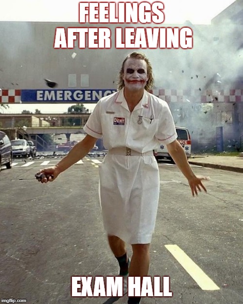 Joker Nurse | FEELINGS AFTER LEAVING; EXAM HALL | image tagged in joker nurse | made w/ Imgflip meme maker