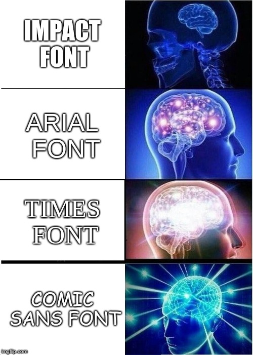 Expanding Brain Meme | IMPACT FONT; ARIAL FONT; TIMES FONT; COMIC SANS FONT | image tagged in memes,expanding brain | made w/ Imgflip meme maker