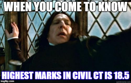 Snape Meme | WHEN YOU COME TO KNOW; HIGHEST MARKS IN CIVIL CT IS 18.5 | image tagged in memes,snape | made w/ Imgflip meme maker