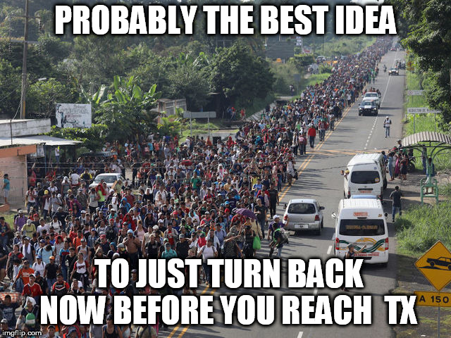 PROBABLY THE BEST IDEA TO JUST TURN BACK NOW BEFORE YOU REACH  TX | made w/ Imgflip meme maker