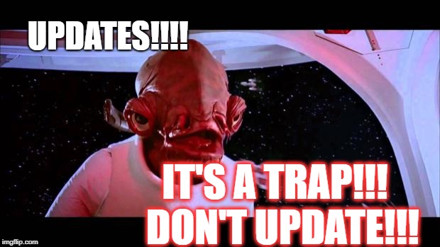 It's a trap  | UPDATES!!!! IT'S A TRAP!!!  DON'T UPDATE!!! | image tagged in it's a trap | made w/ Imgflip meme maker