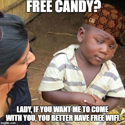 Third World Skeptical Kid | FREE CANDY? LADY, IF YOU WANT ME TO COME WITH YOU, YOU BETTER HAVE FREE WIFI. | image tagged in memes,third world skeptical kid,scumbag | made w/ Imgflip meme maker