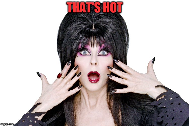 Elvira | THAT'S HOT | image tagged in elvira | made w/ Imgflip meme maker
