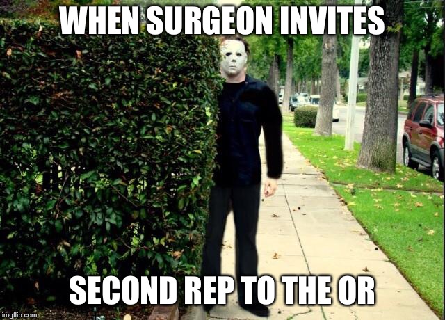 Michael Myers Bush Stalking | WHEN SURGEON INVITES; SECOND REP TO THE OR | image tagged in michael myers bush stalking | made w/ Imgflip meme maker