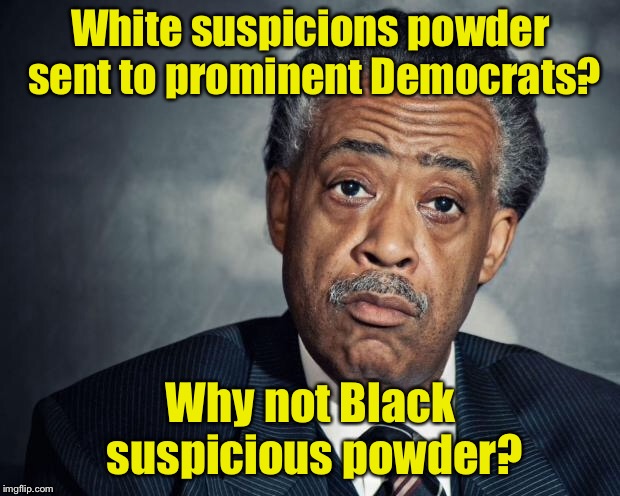 That’s Racist | White suspicions powder sent to prominent Democrats? Why not Black suspicious powder? | image tagged in al sharpton racist,memes,racist,democrats | made w/ Imgflip meme maker
