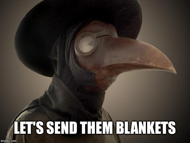 Plague Doctor | LET'S SEND THEM BLANKETS | image tagged in plague doctor | made w/ Imgflip meme maker