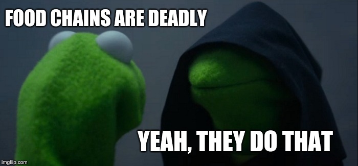 Evil Kermit | FOOD CHAINS ARE DEADLY; YEAH, THEY DO THAT | image tagged in memes,evil kermit | made w/ Imgflip meme maker