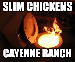 toilet fire | SLIM CHICKENS; CAYENNE RANCH | image tagged in toilet fire | made w/ Imgflip meme maker