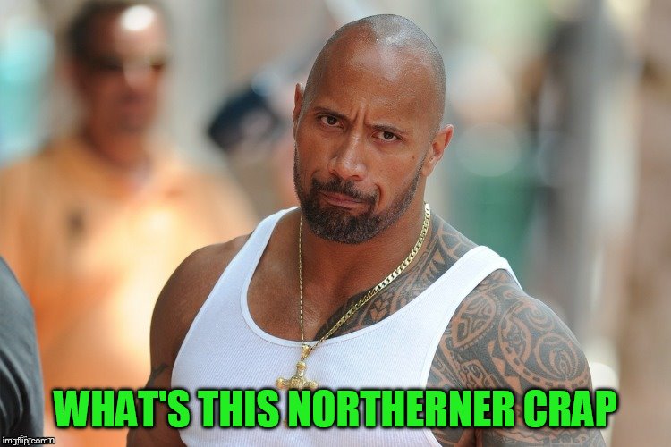 WHAT'S THIS NORTHERNER CRAP | made w/ Imgflip meme maker