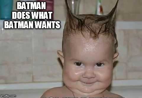 BATMAN DOES WHAT BATMAN WANTS | made w/ Imgflip meme maker