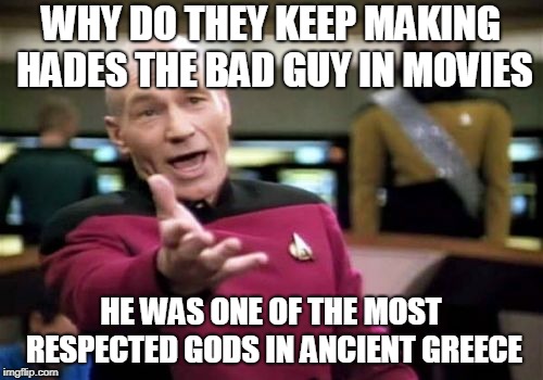 Picard Wtf Meme | WHY DO THEY KEEP MAKING HADES THE BAD GUY IN MOVIES HE WAS ONE OF THE MOST RESPECTED GODS IN ANCIENT GREECE | image tagged in memes,picard wtf | made w/ Imgflip meme maker