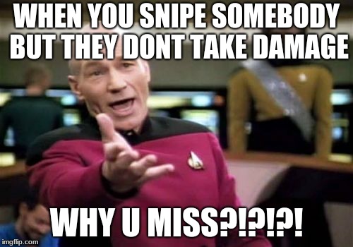 Picard Wtf | WHEN YOU SNIPE SOMEBODY BUT THEY DONT TAKE DAMAGE; WHY U MISS?!?!?! | image tagged in memes,picard wtf | made w/ Imgflip meme maker