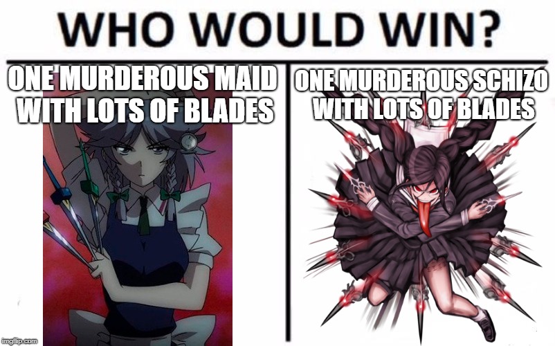 One murderous batlle | ONE MURDEROUS SCHIZO WITH LOTS OF BLADES; ONE MURDEROUS MAID WITH LOTS OF BLADES | image tagged in memes,who would win,touhou,danganronpa | made w/ Imgflip meme maker