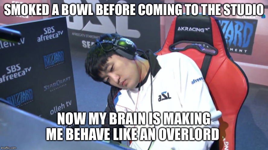 SMOKED A BOWL BEFORE COMING TO THE STUDIO; NOW MY BRAIN IS MAKING ME BEHAVE LIKE AN OVERLORD | made w/ Imgflip meme maker