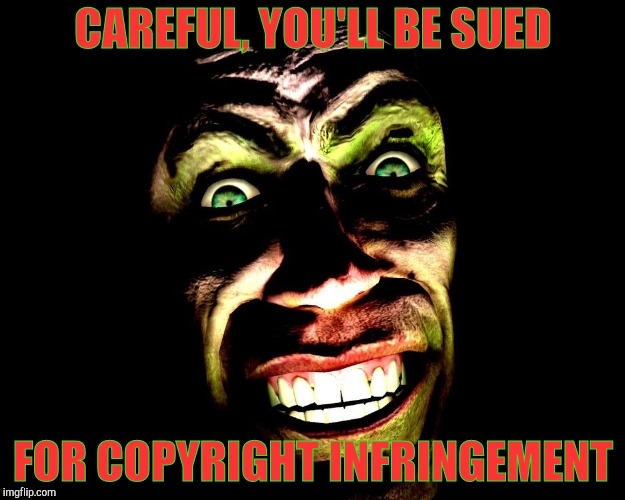 . | CAREFUL, YOU'LL BE SUED FOR COPYRIGHT INFRINGEMENT | image tagged in g-man from half-life | made w/ Imgflip meme maker