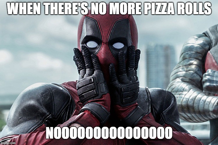 WHEN THERE'S NO MORE PIZZA ROLLS; NOOOOOOOOOOOOOOO | image tagged in deadpool surprised | made w/ Imgflip meme maker