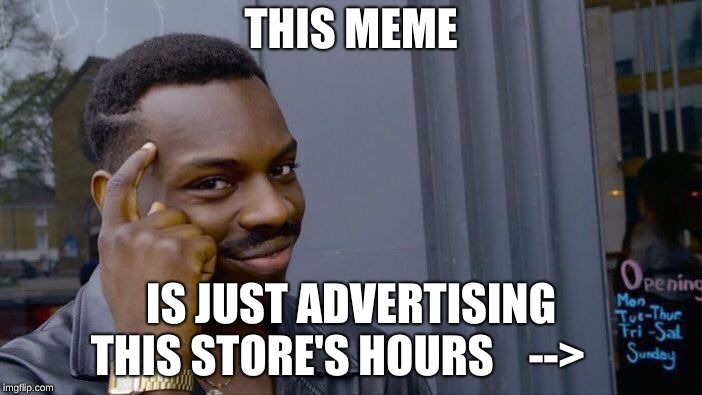 Roll Safe Think About It Meme | THIS MEME; IS JUST ADVERTISING THIS STORE'S HOURS    --> | image tagged in memes,roll safe think about it | made w/ Imgflip meme maker