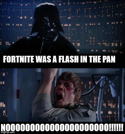 Star Wars No | FORTNITE WAS A FLASH IN THE PAN; NOOOOOOOOOOOOOOOOOOOOO!!!!!! | image tagged in memes,star wars no | made w/ Imgflip meme maker