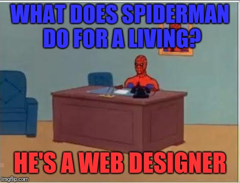 Spiderman Computer Desk Meme | WHAT DOES SPIDERMAN DO FOR A LIVING? HE'S A WEB DESIGNER | image tagged in memes,spiderman computer desk,spiderman | made w/ Imgflip meme maker