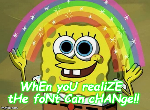 Imagination Spongebob | WhEn yoU realiZE tHe foNt Can cHANge!! | image tagged in memes,imagination spongebob | made w/ Imgflip meme maker