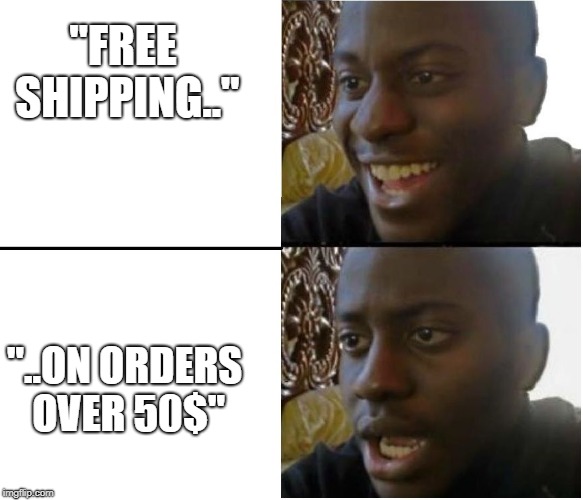 Disappointed black guy | "FREE SHIPPING.."; "..ON ORDERS OVER 50$" | image tagged in disappointed black guy | made w/ Imgflip meme maker