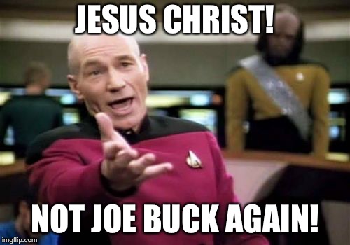 Picard Wtf | JESUS CHRIST! NOT JOE BUCK AGAIN! | image tagged in memes,picard wtf | made w/ Imgflip meme maker