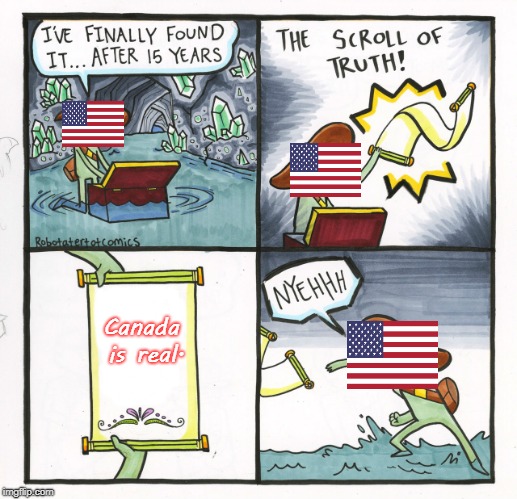 Canada Meme | Canada is real. | image tagged in memes,the scroll of truth,america vs canada,canada,meanwhile in canada | made w/ Imgflip meme maker