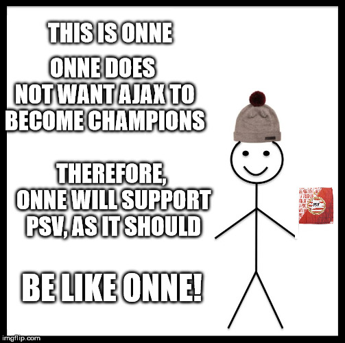 Be Like Bill Meme | THIS IS ONNE; ONNE DOES NOT WANT AJAX TO BECOME CHAMPIONS; THEREFORE, ONNE WILL SUPPORT PSV, AS IT SHOULD; BE LIKE ONNE! | image tagged in memes,be like bill | made w/ Imgflip meme maker