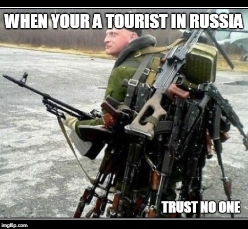  WHEN YOUR A TOURIST IN RUSSIA; TRUST NO ONE | image tagged in gay boi | made w/ Imgflip meme maker