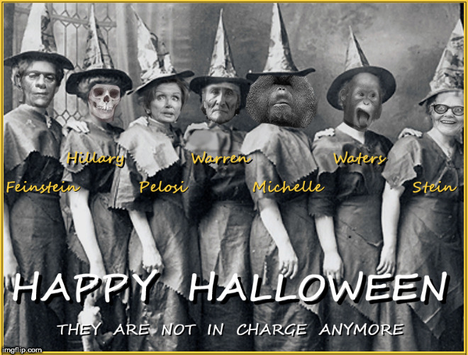 Happy Halloween- They are not in charge anymore | image tagged in happy holidays,current events,politics lol,lol so funny,funny memes,witches | made w/ Imgflip meme maker