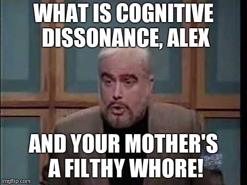 snl jeopardy sean connery | WHAT IS COGNITIVE DISSONANCE, ALEX AND YOUR MOTHER'S A FILTHY W**RE! | image tagged in snl jeopardy sean connery | made w/ Imgflip meme maker