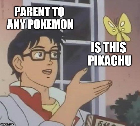 Is This A Pigeon Meme | PARENT TO ANY POKEMON; IS THIS PIKACHU | image tagged in memes,is this a pigeon | made w/ Imgflip meme maker