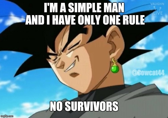 Me on what to do with the Anti-Waffle Convention | I'M A SIMPLE MAN AND I HAVE ONLY ONE RULE NO SURVIVORS | image tagged in goku black,dragon ball super,dragon ball,memes,no survivors | made w/ Imgflip meme maker