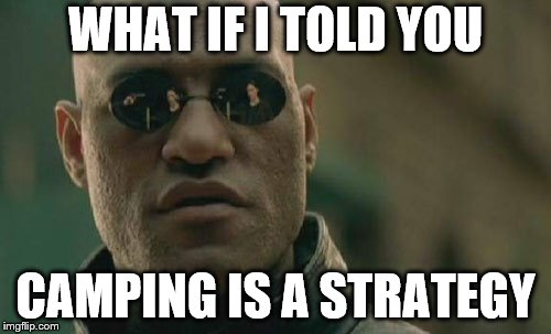 Matrix Morpheus | WHAT IF I TOLD YOU; CAMPING IS A STRATEGY | image tagged in memes,matrix morpheus | made w/ Imgflip meme maker
